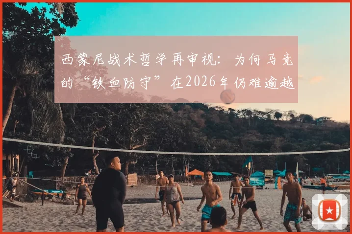 西蒙尼战术哲学再审视:为何马竞的“铁血防守”在2026年仍难逾越皇马巴萨的天堑?