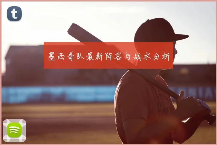 墨西哥队最新阵容与战术分析