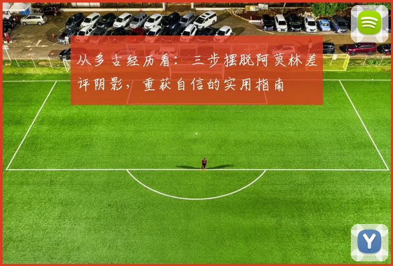 从多古经历看:三步摆脱阿莫林差评阴影,重获自信的实用指南